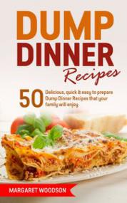 Dump Dinner Recipes 50 Delicious and Easy To Prepare Dump Dinner Recipes That Your Family Will Enjoy