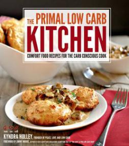 The Primal Low-Carb Kitchen Comfort Food Recipes for the Carb Conscious Cook by Kyndra Holley