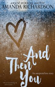 And Then You - An Unexpected Love Story by Amanda Richardson