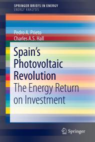 Spainâ€™s Photovoltaic Revolution - The Energy Return on Investment - Pedro A  Prieto and Charles A S  Hall (Springer,<span style=color:#777> 2013</span>)
