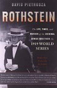 Rothstein, The Life, Times, and Murder of the Criminal Genius Who Fixed the 1919 World Series - David Pietrusza