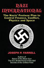 Nazi International, The Nazisâ€™ Postwar Plan to Control Finance, Conflict, Physics and Space - Joseph P Farrell