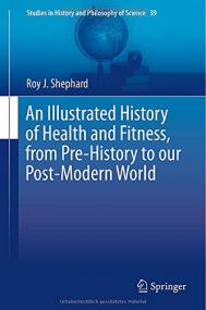 An Illustrated History of Health and Fitness - From Pre-History to our Post-Modern World (Springer Publishing) <span style=color:#777>(2015)</span>
