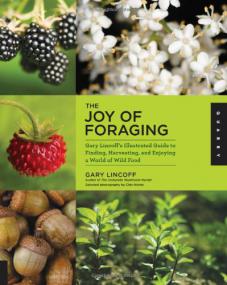 The Joy of Foraging - Gary Lincoff's Illustrated Guide to Finding, Harvesting, and Enjoying a World of Wild Food <span style=color:#777>(2012)</span>