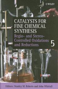 Catalysts For Fine Chemical Synthesis Vol 5 - Regio- and Stereo- Controlled Oxidations and Reductions - Stanley M  Roberts and John Whittall (Wiley,<span style=color:#777> 2007</span>)