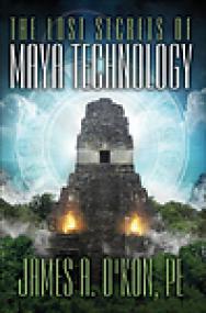 The Lost Secrets of Maya Technology - James O'Kon