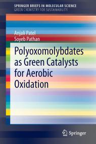 Polyoxomolybdates as Green Catalysts for Aerobic Oxidation - Anjali Patel, Soyeb Pathan (Springer,<span style=color:#777> 2015</span>)