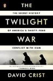The Twilight War, The Secret History of America's Thirty-Year Conflict With Iran - David Crist