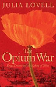 The Opium War, Drugs, Dreams and the Making of China - Julia Lovell