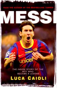 Luca Caioli - Messi, The Inside story of the Boy Who Became a Legend
