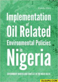 Fidelis Allen - Implementation of Oil Related Environmental Policies in Nigeria, Government Inertia and Conflict in the Niger Delta