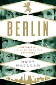 Berlin, Portrait of a City Through the Centuries - Rory MacLean