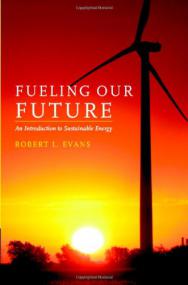 Fueling Our Future - An Introduction to Sustainable Energy - R  Evans (Cambridge,<span style=color:#777> 2007</span>)