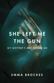 She Left Me the Gun My Mother's Life Before Me