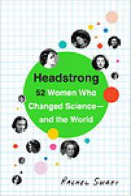 Headstrong, 52 Women Who Changed Science-and the World - Rachel Swaby