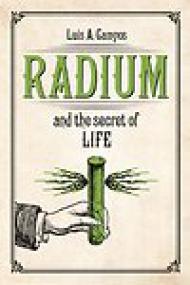 Radium and the Secret of Life - Luis A Campos