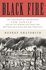Black Fire The True Story of the Original Tom Sawyer and of the Mysterious Fires That Baptized Gold Rush-Era San FraNCISco - Robert Graysmith