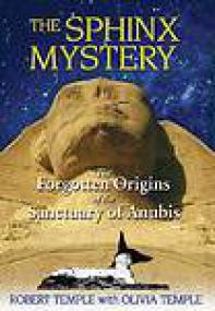 The Sphinx Mystery, The Forgotten Origins of the Sanctuary of Anubis - Robert and Olivia Temple