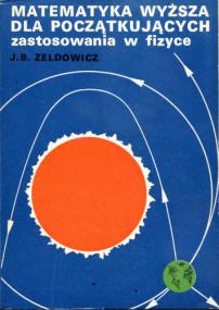 Jakow Borisowicz Zeldowicz - Matematyka wyÅ¼sza dla poczÄ…tkujÄ…cych  Zastosowania w fizyce djvu