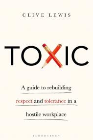 Toxic - A Guide to Rebuilding Respect and Tolerance in a Hostile Workplace