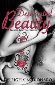 Desecrated Beauty - (Twisted Fairy Tales Book 1) - Kyleigh Castronaro