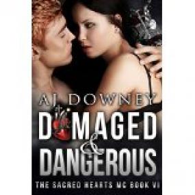 Damaged & Dangerous-- The Sacred Hearts MC VI - Downey, A J   [RAL] [BÐ¯]
