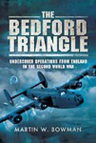The Bedford Triangle, Undercover Operations from England in the Second World War - Martin W Bowman