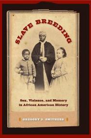 Slave Breeding Sex, Violence, and Memory in African American History