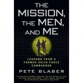 The Mission, The Men, and Me Lessons from a Former Delta Force Commander by Pete Blaber