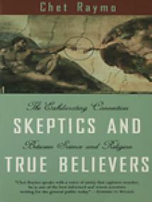 Skeptics and True Believers, The Exhilarating Connection Between Science and Spirituality - Chet Raymo