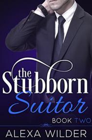 Alexa, Wilder,-The Stubborn Suitor, Book Two (An Alpha Billionaire In Love BBW Romance)