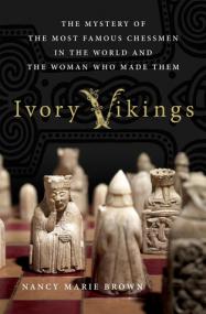 Ivory Vikings The Mystery of the Most Famous Chessmen in the World and the Woman Who Made Them