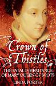 Crown of Thistles, The Fatal Inheritance of Mary Queen of Scots - Linda Porter