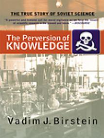 The Perversion of Knowledge, The True Story of Soviet Science - Vadim J Birstein