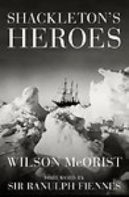 Shackleton's Heroes, The Epic Story of the Men Who Kept the Endurance Expedition Alive - Wilson McOrist