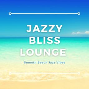 VA - Jazzy Bliss Lounge (Smooth Beach Jazz Vibes) <span style=color:#777>(2021)</span>