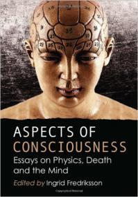 Aspects of Consciousness Essays on Physics, Death and the Mind <span style=color:#777> 2012</span>