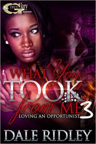 WHAT YOU TOOK FROM ME 3 LOVING AN OPPORTUNIST by DALE RIDLEY