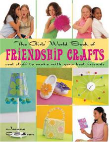 The Girls' World Book of Friendship Crafts Cool Stuff to Make with Your Best Friends [-PUNISHER-]