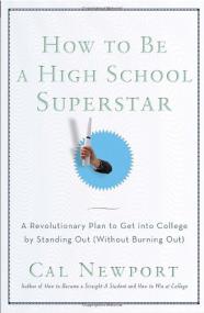 How to Be a High School Superstar A Revolutionary Plan by Cal Newport