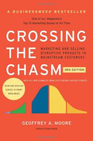 Crossing the Chasm (3rd Edition) Marketing and Selling Disruptive Products to Mainstream Customers <span style=color:#777>(2014)</span> by Geoffrey A  Moore