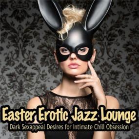 Easter Erotic Jazz Lounge (Dark Sexappeal Desires for Intimate Chill Obsession)