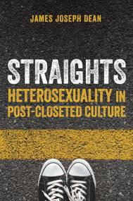Straights_ Heterosexuality in Post-Closeted Culture <span style=color:#777>(2014)</span> by James Joseph Dean