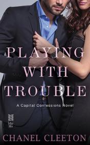 Playing With Trouble (Capital Confessions #2) by Chanel Cleeton