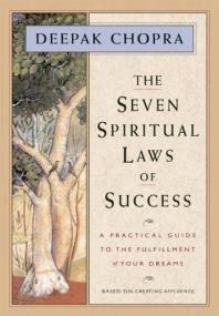 Deepak Chopra - The Seven Spiritual Laws of Success; A Practical Guide to the Fulfillment of Your Dreams