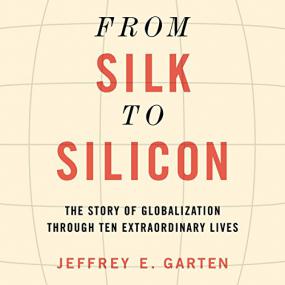From Silk to Silicon [Audiobook] by Jeffrey E  Garten