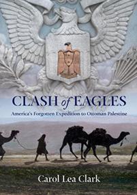 Clash of Eagles America's Forgotten Expedition to Ottoman Palestine