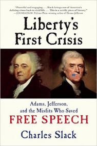 Liberty's First Crisis Adams, Jefferson, and the Misfits Who Saved Free Speech by Charles Slack