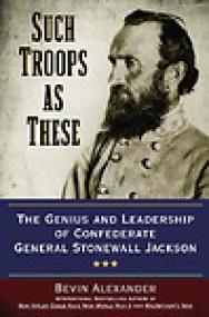 Such Troops As These, The Genius and Leadership of Confederate General Stonewall Jackson - Bevin Alexander