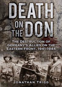 Death on the Don, The Destruction of Germany's Allies on the Eastern Front, 1941-1944 - Jonathan Trigg